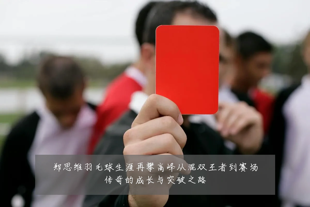 郑思维羽毛球生涯再攀高峰从混双王者到赛场传奇的成长与突破之路