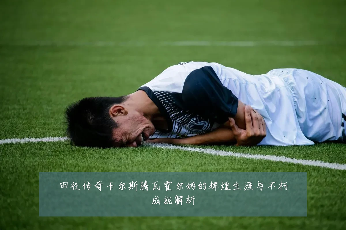 田径传奇卡尔斯腾瓦霍尔姆的辉煌生涯与不朽成就解析