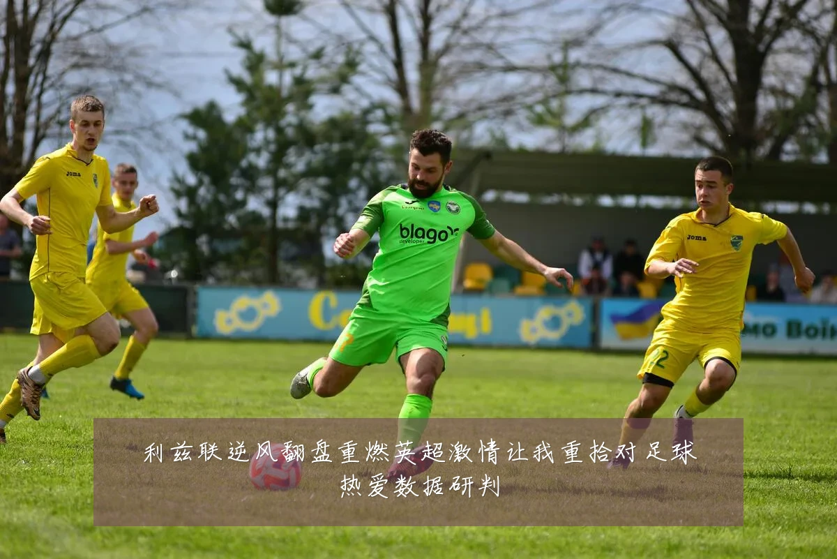 利兹联逆风翻盘重燃英超激情让我重拾对足球热爱数据研判